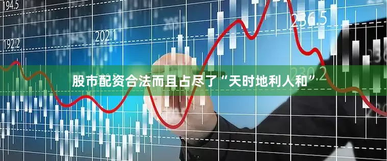 股市配资合法而且占尽了“天时地利人和”