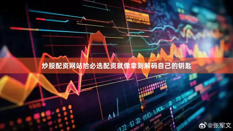 炒股配资网站拾必选配资就像拿到解码自己的钥匙