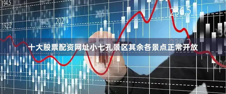 十大股票配资网址小七孔景区其余各景点正常开放