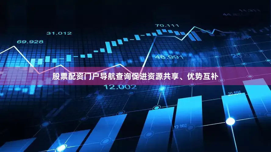 股票配资门户导航查询促进资源共享、优势互补