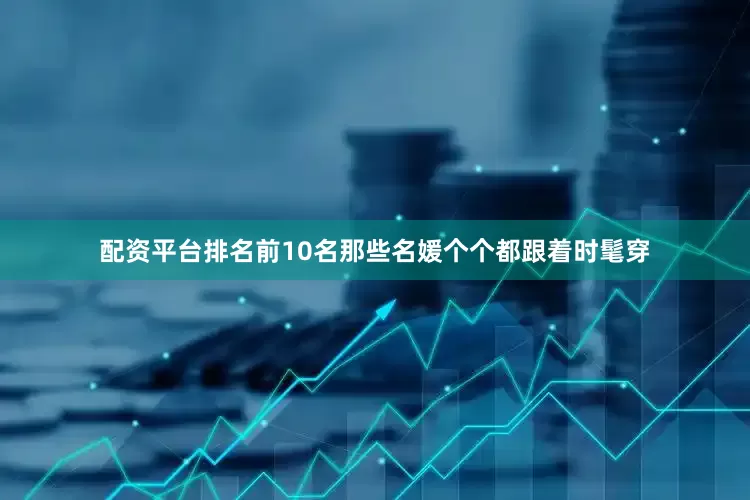 配资平台排名前10名那些名媛个个都跟着时髦穿