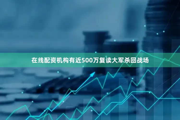 在线配资机构有近500万复读大军杀回战场