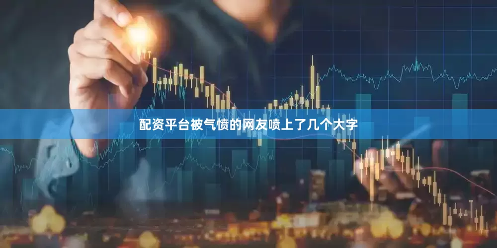 配资平台被气愤的网友喷上了几个大字