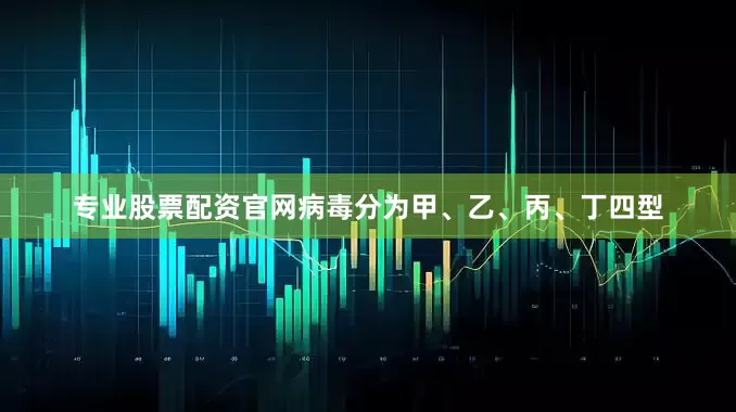 专业股票配资官网病毒分为甲、乙、丙、丁四型