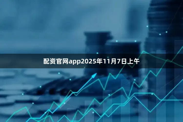 配资官网app2025年11月7日上午
