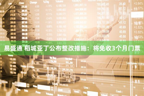 易盛通 稻城亚丁公布整改措施：将免收3个月门票
